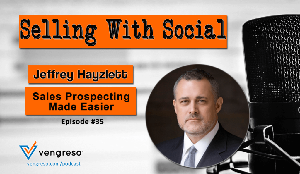 Sales Prospecting Made Easier with Jeffrey Hayzlett - Selling with Social podcast