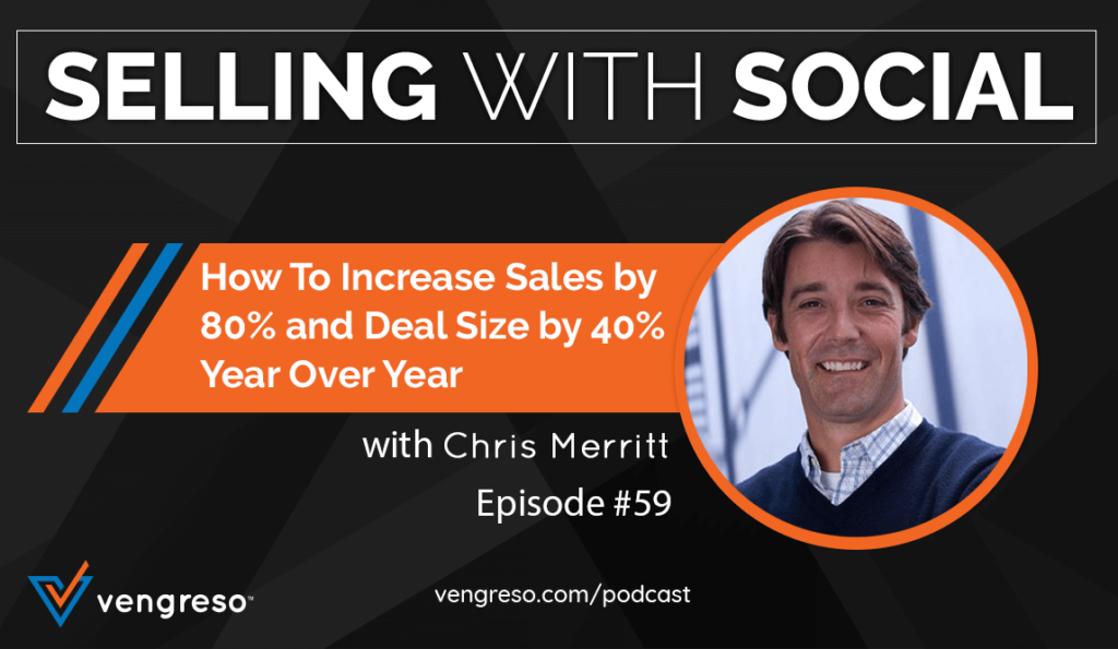 How To Increase Sales by 80% and Deal Size by 40% Year Over Year with Chris Merritt, Episode #59