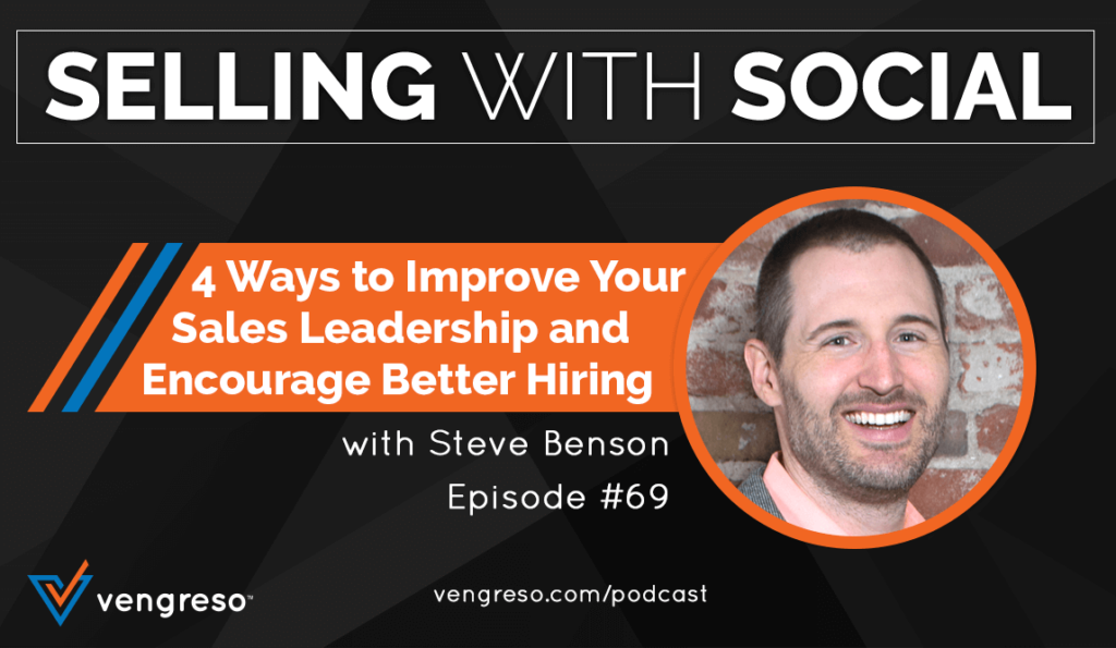 4 Ways to Improve Your Sales Leadership and Encourage Better Hiring, with Steve Benson, Episode 69