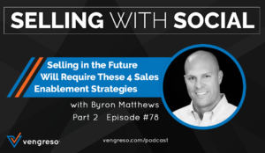Selling in the Future Will Require These 4 Sales Enablement Strategies, with Byron Matthews, Part 2, Episode #78