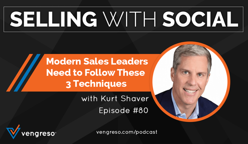 Modern Sales Leaders Need to Follow These 3 Techniques, with Kurt Shaver, Episode #80