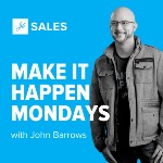 Best Sales Podcasts - Make It Happen Mondays - B2B Sales Talk with John Barrows