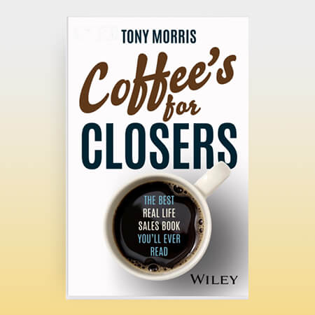 The image displays the cover of a book titled "Coffee's for Closers" by Tony Morris, heralded as one of the best sales books for 2025. A coffee cup brimming with black coffee bears the text, "The Best Real Life Sales Book You'll Ever Read," while Wiley is noted as the publisher at the bottom.