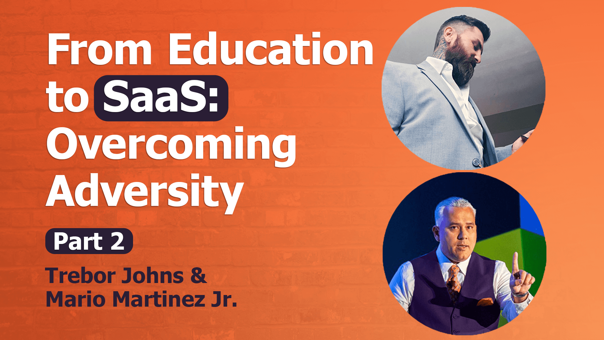 An orange graphic titled "From Education to SaaS: Overcoming Adversity Part 2" features two circular images. The top shows a man in a light suit looking down, while the bottom depicts another in a vest with one finger raised. The names Trebor Johns and Mario Martinez Jr. are displayed below, highlighting their journey overcoming adversity.